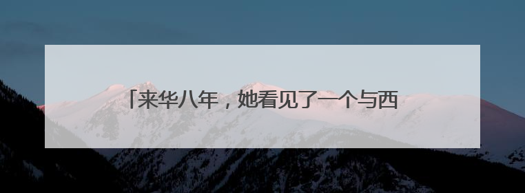 来华八年，她看见了一个与西方媒体宣传的截然不同的中国