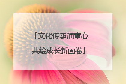 文化传承润童心 共绘成长新画卷