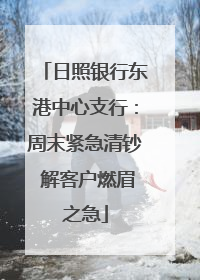 日照银行东港中心支行：周末紧急清钞 解客户燃眉之急