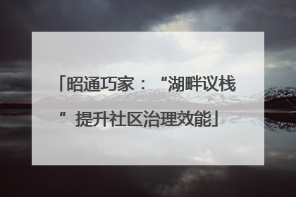 昭通巧家：“湖畔议栈”提升社区治理效能