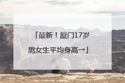 最新！厦门17岁男女生平均身高→
