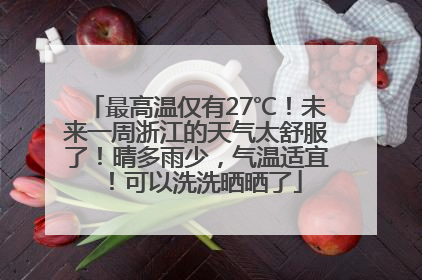 最高温仅有27℃！未来一周浙江的天气太舒服了！晴多雨少，气温适宜！可以洗洗晒晒了