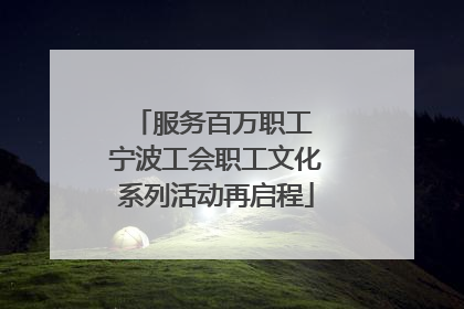 服务百万职工 宁波工会职工文化系列活动再启程