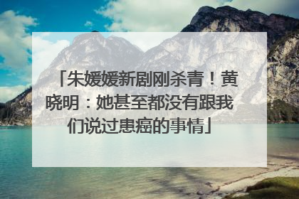 朱媛媛新剧刚杀青！黄晓明：她甚至都没有跟我们说过患癌的事情