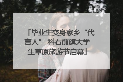 毕业生变身家乡“代言人” 科右前旗大学生草原旅游节启幕