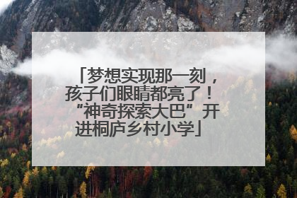 梦想实现那一刻，孩子们眼睛都亮了！“神奇探索大巴”开进桐庐乡村小学