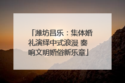 潍坊昌乐：集体婚礼演绎中式浪漫 奏响文明婚俗新乐章