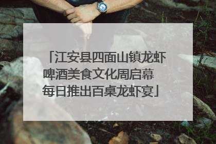 江安县四面山镇龙虾啤酒美食文化周启幕 每日推出百桌龙虾宴
