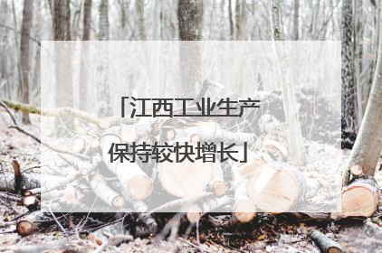江西工业生产保持较快增长