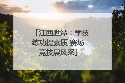 江西鹰潭：学技练功提素质 赛场竞技展风采