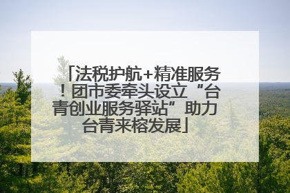 法税护航+精准服务！团市委牵头设立“台青创业服务驿站”助力台青来榕发展