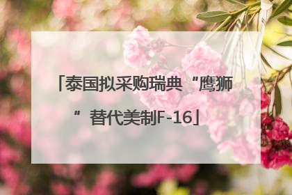 泰国拟采购瑞典“鹰狮”替代美制F-16