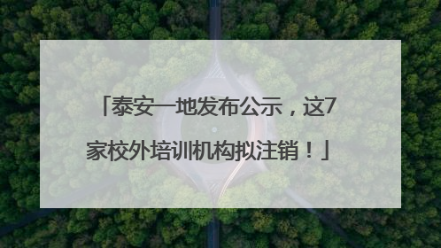 泰安一地发布公示，这7家校外培训机构拟注销！