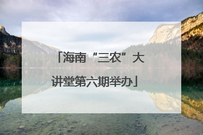 海南“三农”大讲堂第六期举办