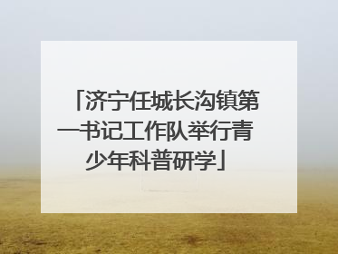 济宁任城长沟镇第一书记工作队举行青少年科普研学