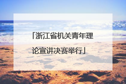 浙江省机关青年理论宣讲决赛举行
