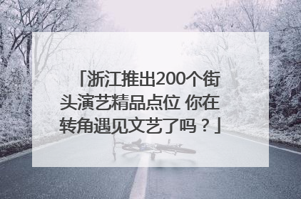 浙江推出200个街头演艺精品点位 你在转角遇见文艺了吗？