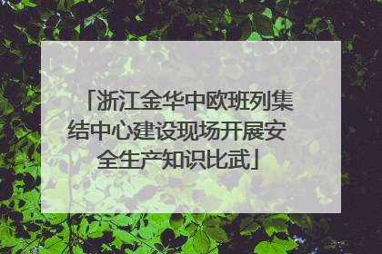 浙江金华中欧班列集结中心建设现场开展安全生产知识比武
