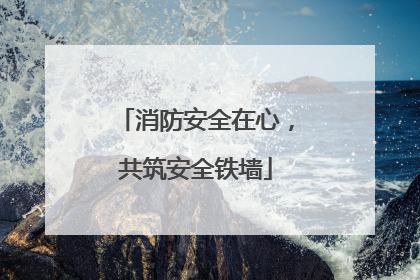消防安全在心，共筑安全铁墙