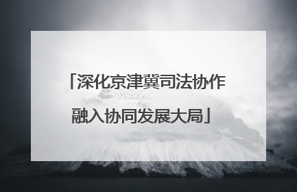 深化京津冀司法协作 融入协同发展大局