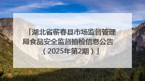 湖北省蕲春县市场监督管理局食品安全监督抽检信息公告（2025年第2期）