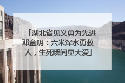 湖北省见义勇为先进邓章明：六米深水勇救人，生死瞬间显大爱