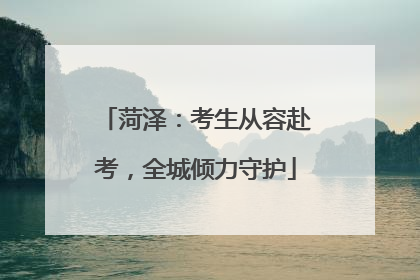 菏泽：考生从容赴考，全城倾力守护