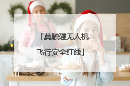 莫触碰无人机飞行安全红线
