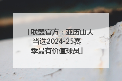 联盟官方：亚历山大当选2024-25赛季最有价值球员