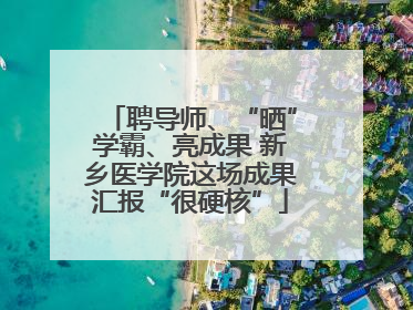 聘导师、“晒”学霸、亮成果 新乡医学院这场成果汇报“很硬核”