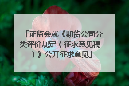 证监会就《期货公司分类评价规定（征求意见稿）》公开征求意见