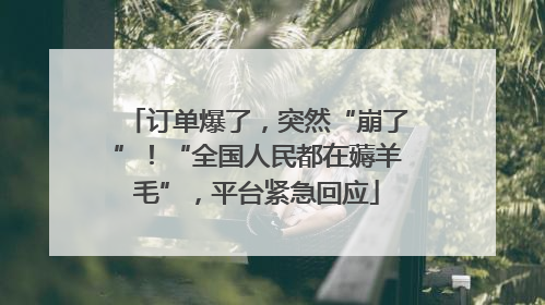 订单爆了，突然“崩了”！“全国人民都在薅羊毛”，平台紧急回应