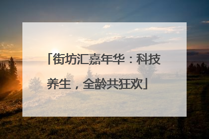 街坊汇嘉年华：科技养生，全龄共狂欢