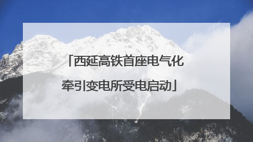 西延高铁首座电气化牵引变电所受电启动