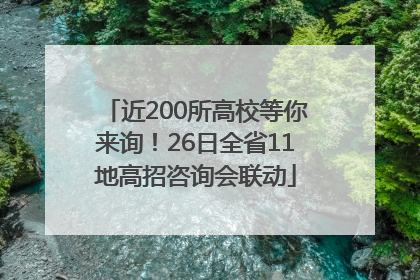 近200所高校等你来询！26日全省11地高招咨询会联动