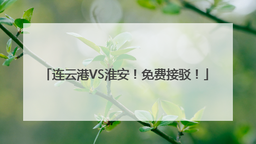 连云港VS淮安！免费接驳！