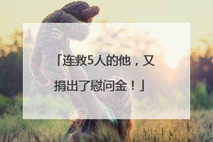连救5人的他，又捐出了慰问金！