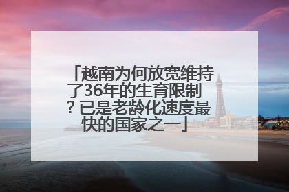 越南为何放宽维持了36年的生育限制？已是老龄化速度最快的国家之一