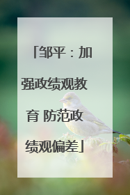 邹平：加强政绩观教育 防范政绩观偏差