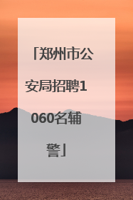 郑州市公安局招聘1060名辅警