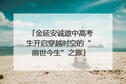 金延安诚邀中高考生开启穿越时空的“前世今生”之旅