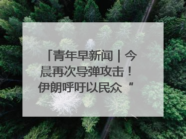 青年早新闻｜今晨再次导弹攻击！伊朗呼吁以民众“勿作人肉盾牌”