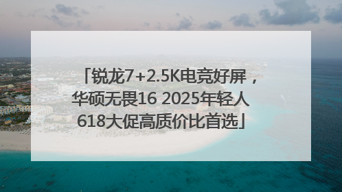 锐龙7+2.5K电竞好屏，华硕无畏16 2025年轻人618大促高质价比首选