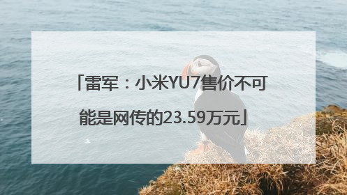 雷军：小米YU7售价不可能是网传的23.59万元