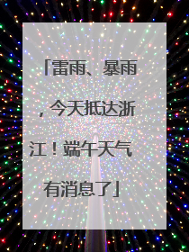 雷雨、暴雨，今天抵达浙江！端午天气有消息了
