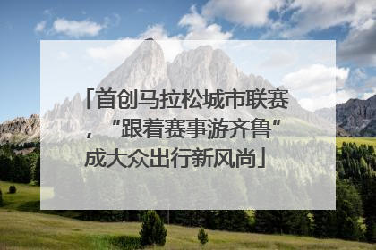 首创马拉松城市联赛，“跟着赛事游齐鲁”成大众出行新风尚