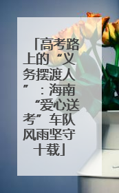 高考路上的“义务摆渡人”：海南“爱心送考”车队风雨坚守十载