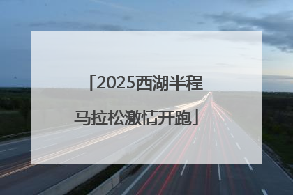 2025西湖半程马拉松激情开跑