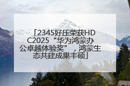 2345好压荣获HDC2025“华为鸿蒙办公卓越体验奖”，鸿蒙生态共建成果丰硕