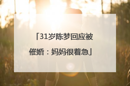 31岁陈梦回应被催婚：妈妈很着急